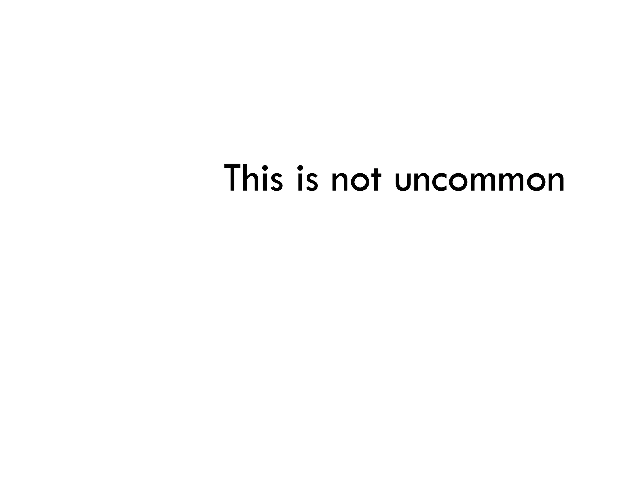 This is not uncommon
 