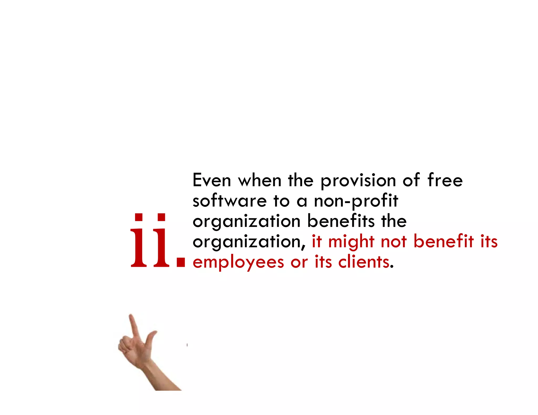 Even when the provision of free
software to a non-profit
organization benefits the
organization, it might not benefit its
                    h      b f
employees or its clients.
 