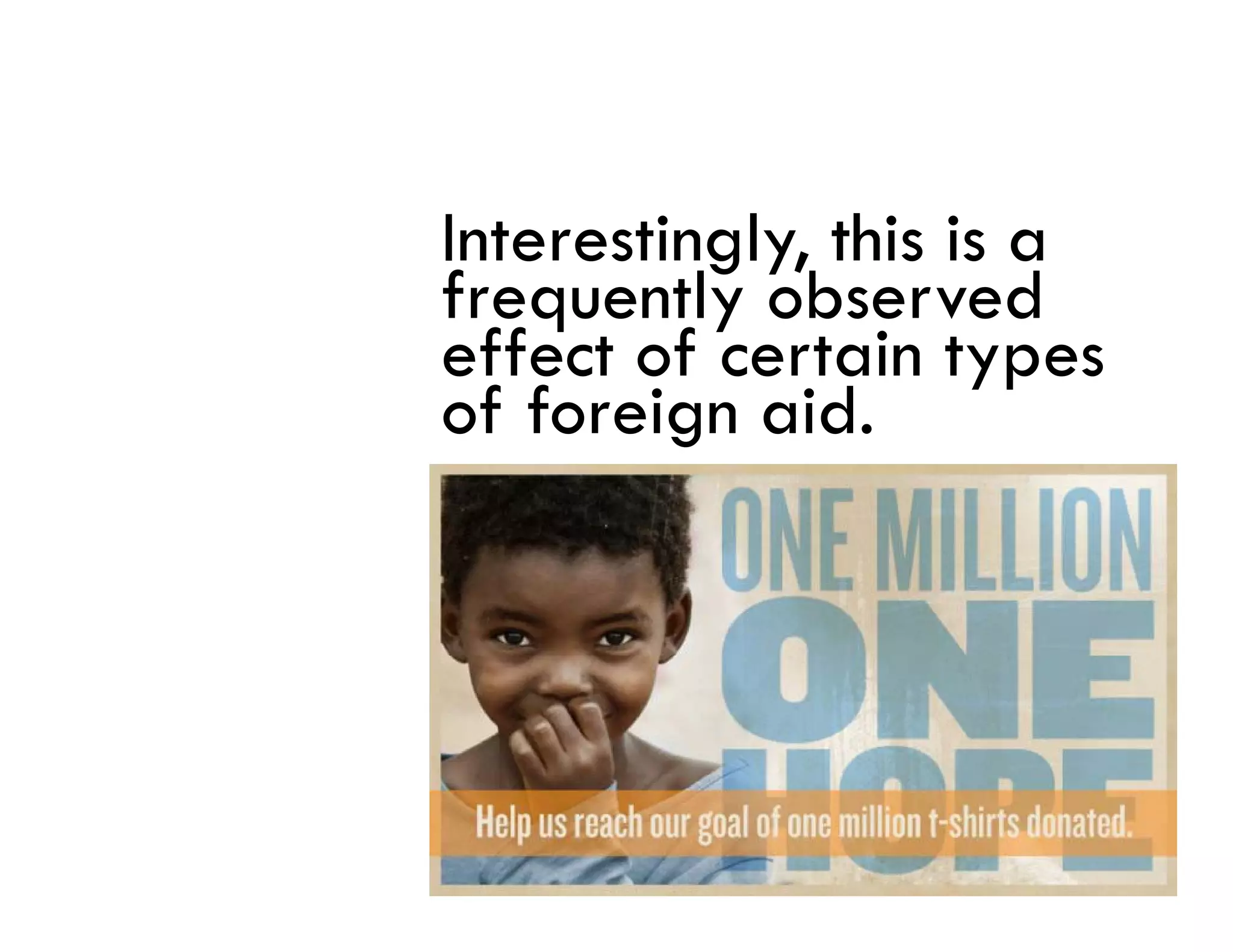 Interestingly, this is a
frequently observed
effect of certain types
of foreign aid
            aid.
 