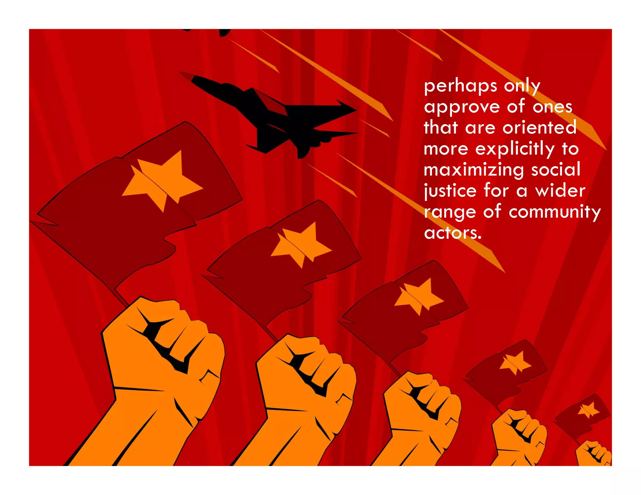 perhaps only
approve of ones
that are oriented
more explicitly to
maximizing social
justice for a wider
range of community
actors.
 