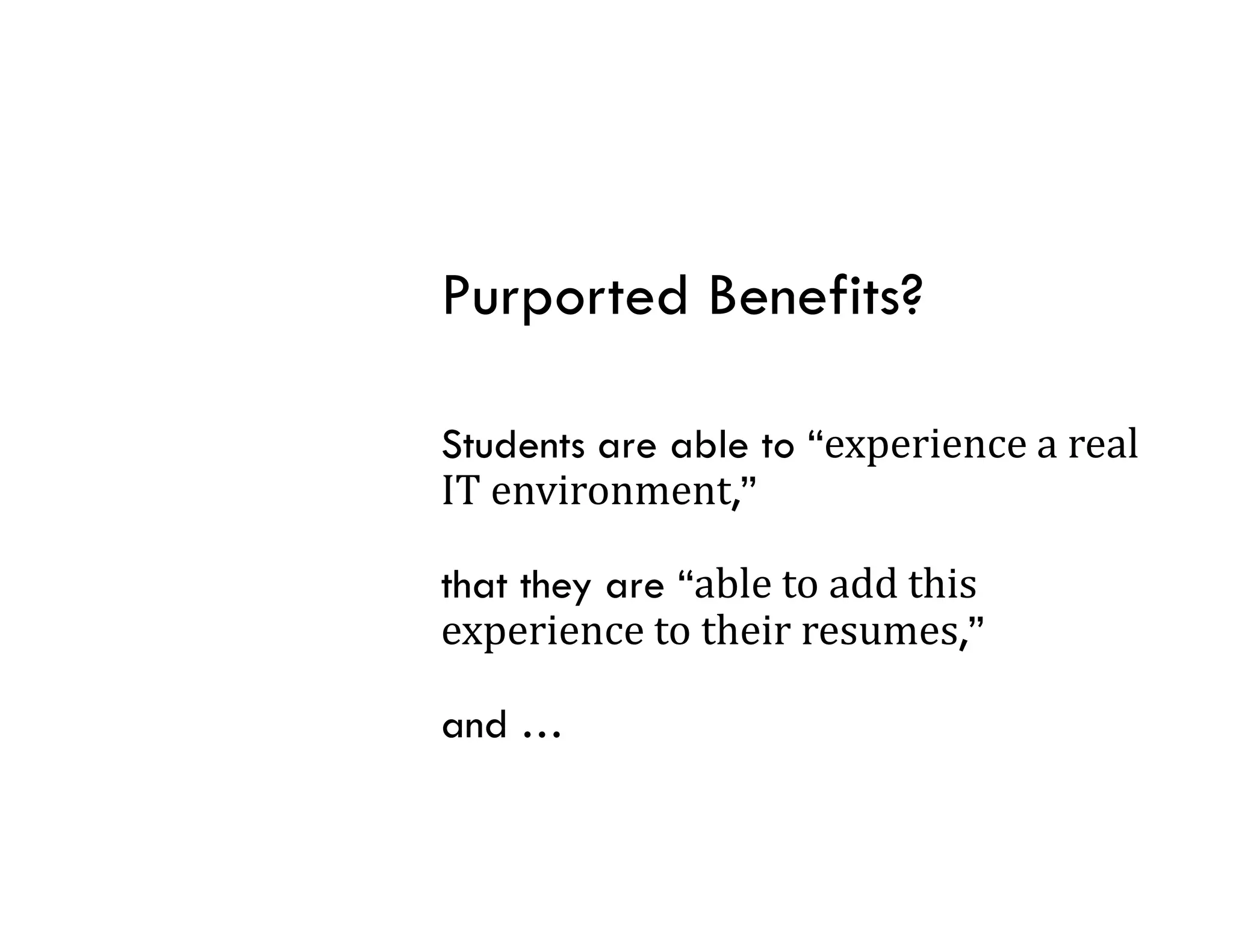 Purported Benefits?

Students are able to “experience	a	real	
IT	environment,”

that they are “able	to	add	this	
experience	to	their	resumes,”

and …
 