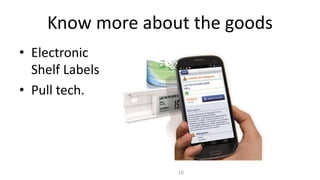 Know more about the goods
• Electronic
Shelf Labels
• Pull tech.
10
 