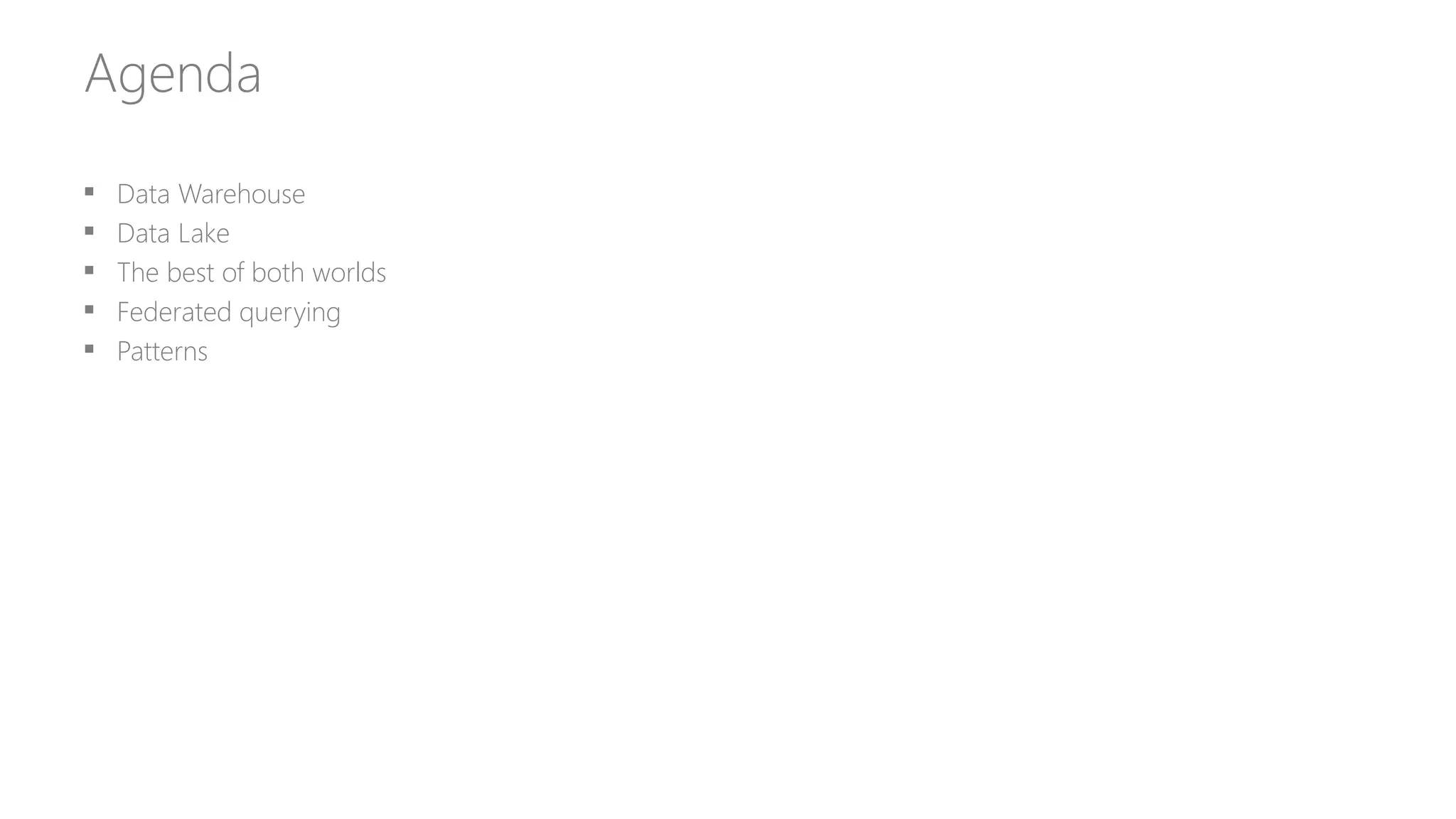 Agenda
 Data Warehouse
 Data Lake
 The best of both worlds
 Federated querying
 Patterns
 
