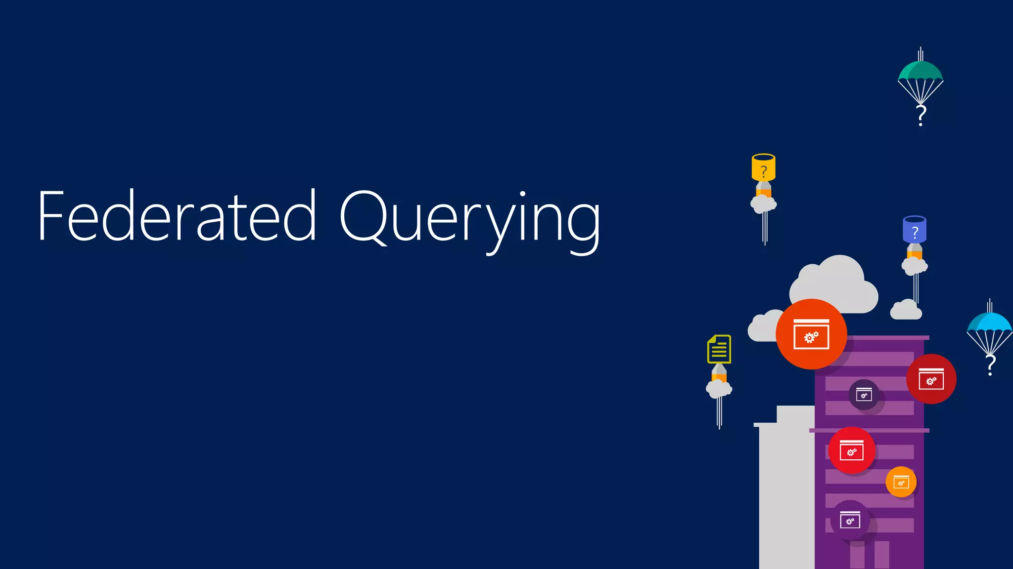 ?
?
?
?
Federated Querying
 