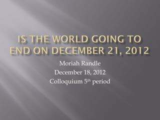 Moriah Randle
 December 18, 2012
Colloquium 5th period
 