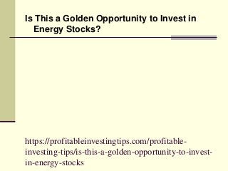 Is This a Golden Opportunity to Invest in Energy Stocks?