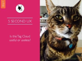 5 SECOND UX
Is thisTag Cloud
useful or useless?
3.
of
50
 