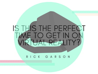 Is This The Perfect Time To Get In On Virtual Reality? | Rick Garson