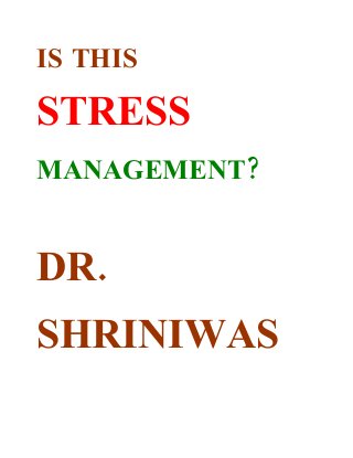 IS THIS
STRESS
?MANAGEMENT
.DR
SHRINIWAS
 