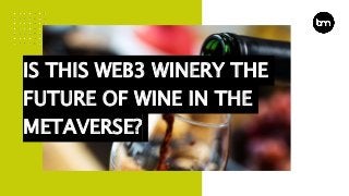 IS THIS WEB3 WINERY THE
FUTURE OF WINE IN THE
METAVERSE?
 