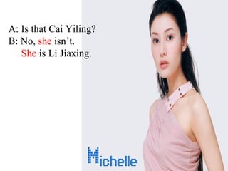 A: Is that Cai Yiling?
B: No, she isn’t.
   She is Li Jiaxing.
 