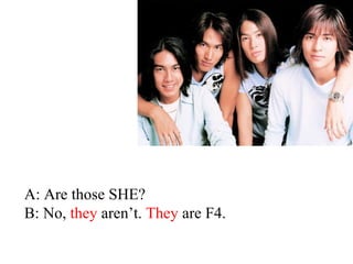 A: Are those SHE?
B: No, they aren’t. They are F4.
 