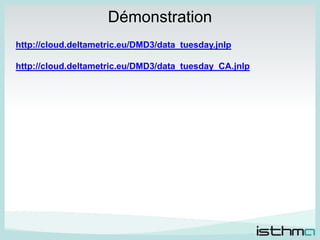 Démonstration
http://cloud.deltametric.eu/DMD3/data_tuesday.jnlp

http://cloud.deltametric.eu/DMD3/data_tuesday_CA.jnlp




                                 5
 