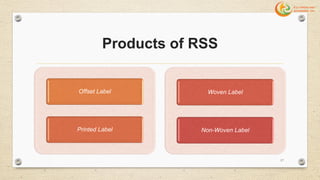 Products of RSS
Offset Label
Printed Label
Woven Label
Non-Woven Label
17
 