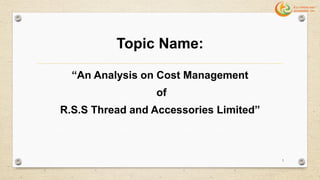 Topic Name:
“An Analysis on Cost Management
of
R.S.S Thread and Accessories Limited”
3
 