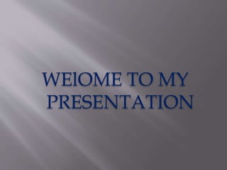WElOME TO MY
PRESENTATION
 