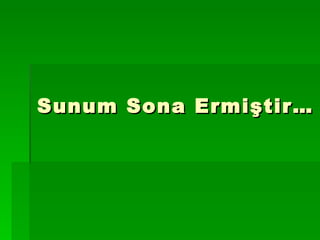 Sunum Sona Ermiştir… 
