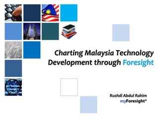 Charting Malaysia Technology
Development through Foresight
Rushdi Abdul Rahim
 