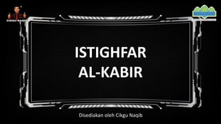 ISTIGHFAR
AL-KABIR
Disediakan oleh Cikgu Naqib
 