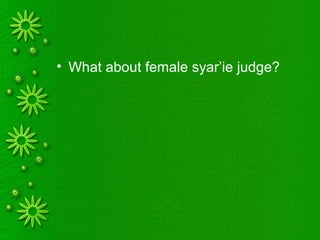 • What about female syar’ie judge?
 