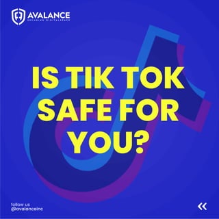 IS TIK TOK
SAFE FOR
YOU?
follow us
@avalanceinc
 