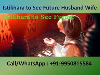 Istikhara to See Future Husband Wife
Call/WhatsApp : +91-9950815584
 