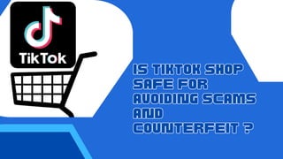 IS TIKTOK SHOP
SAFE FOR
AVOIDING SCAMS
AND
COUNTERFEIT ?
IS TIKTOK SHOP
SAFE FOR
AVOIDING SCAMS
AND
COUNTERFEIT ?
 