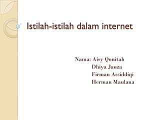 Istilah-istilah dalam internet


             Nama: Aisy Qonitah
                  Dhiya Jauza
                  Firman Assiddiqi
                  Herman Maulana
 
