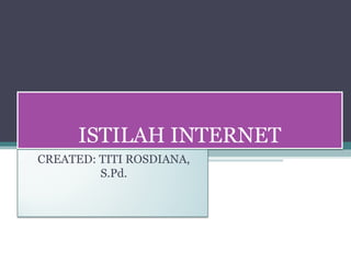IISSTTIILLAAHH IINNTTEERRNNEETT 
CREATED: TITI ROSDIANA, 
S.Pd. 
 