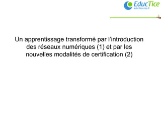 Un apprentissage transformé par l’introduction des réseaux numériques (1) et par les nouvelles modalités de certification  (2) 