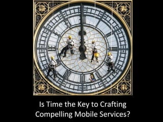 Is Time the Key to Crafting Compelling Mobile Services? 