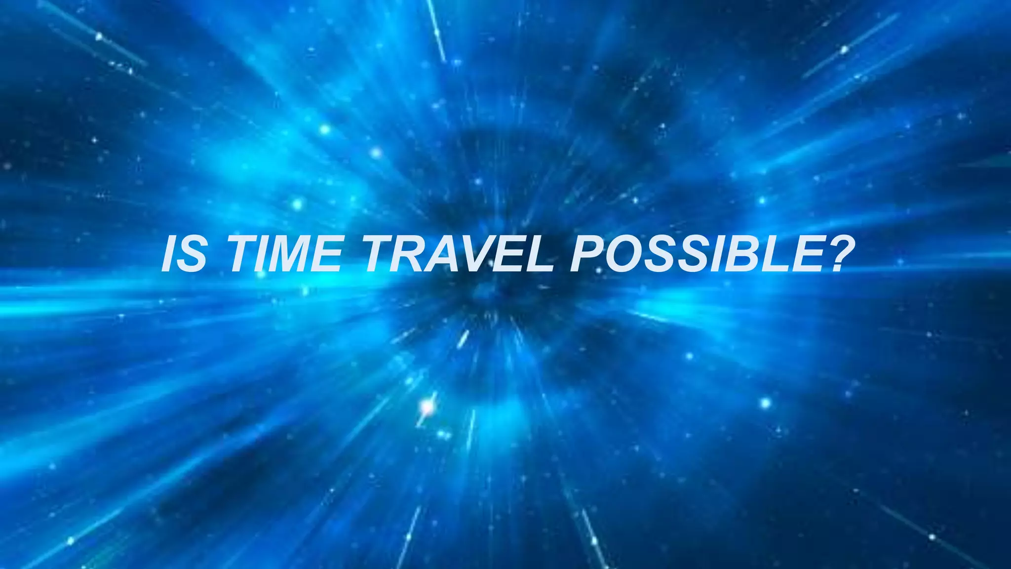 IS TIME TRAVEL POSSIBLE?
