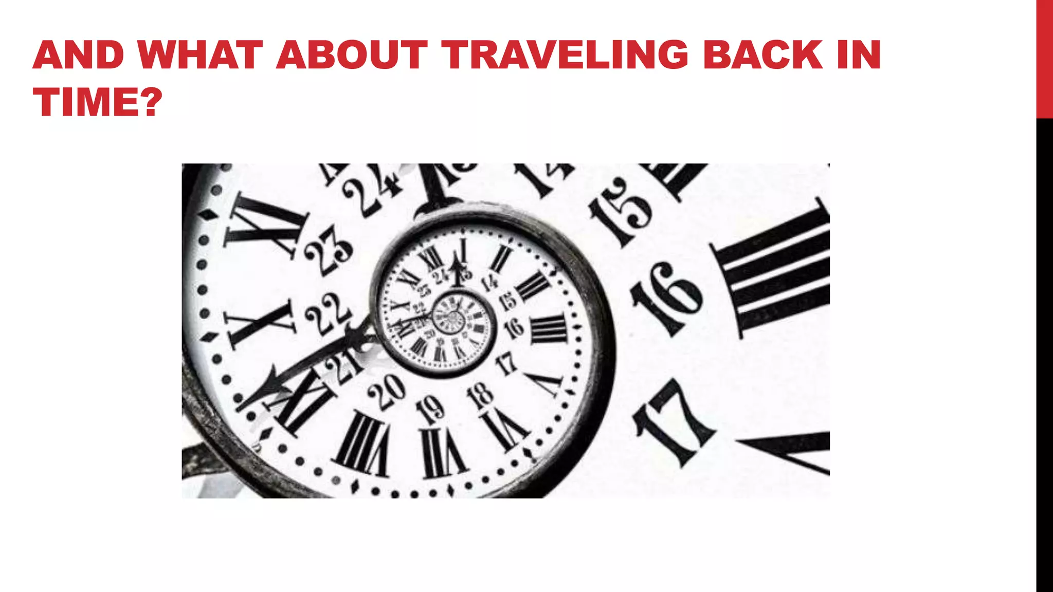 AND WHAT ABOUT TRAVELING BACK IN
TIME?