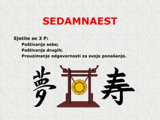 SEDAMNAEST Sjetite se 3 P: Po š tivanje  sebe ; Po š tivanje  drugih ; Preuzimanje odgovornosti za svoje pona š anje. 
