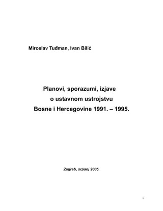 i
Miroslav Tuđman, Ivan Bilić
Planovi, sporazumi, izjave
o ustavnom ustrojstvu
Bosne i Hercegovine 1991. – 1995.
Zagreb, srpanj 2005.
 
