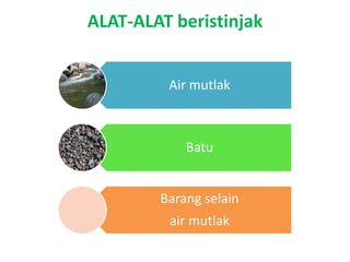 ALAT-ALAT beristinjak


         Air mutlak



            Batu


        Barang selain
         air mutlak
 