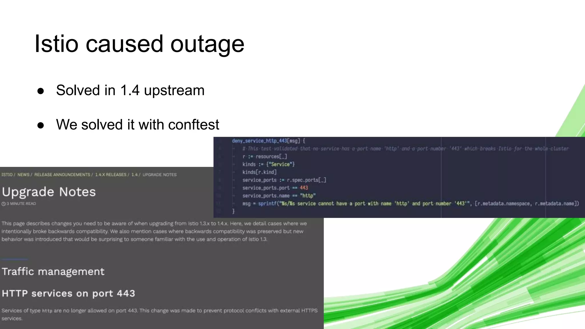 © 2020 InﬂuxData. All rights reserved.
1
Istio caused outage
● Solved in 1.4 upstream
● We solved it with conftest
 