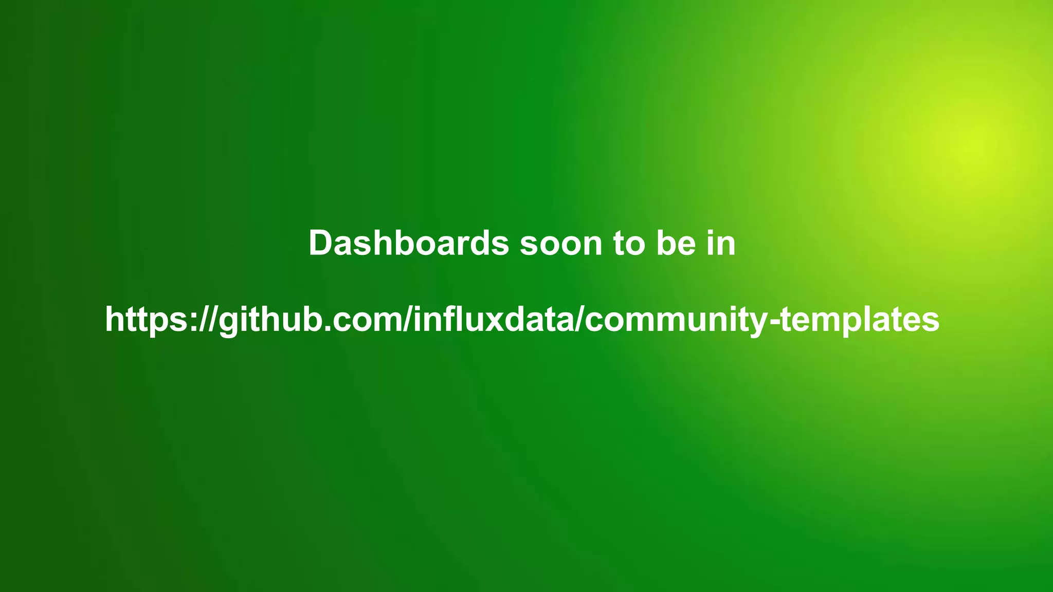 © 2020 InﬂuxData. All rights reserved. 25
Dashboards soon to be in
https://github.com/inﬂuxdata/community-templates
 