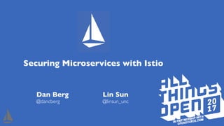 Securing Microservices with Istio
Dan Berg
@dancberg
Lin Sun
@linsun_unc
 