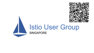 Istio User Group
SINGAPORE
 