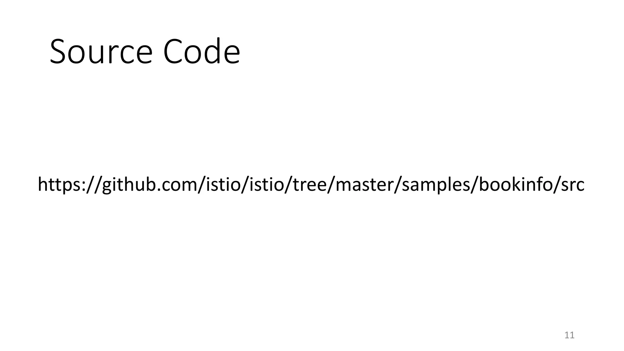 Source Code
11
https://github.com/istio/istio/tree/master/samples/bookinfo/src
 