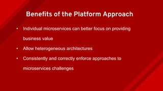 • Individual microservices can better focus on providing
business value
• Allow heterogeneous architectures
• Consistently...