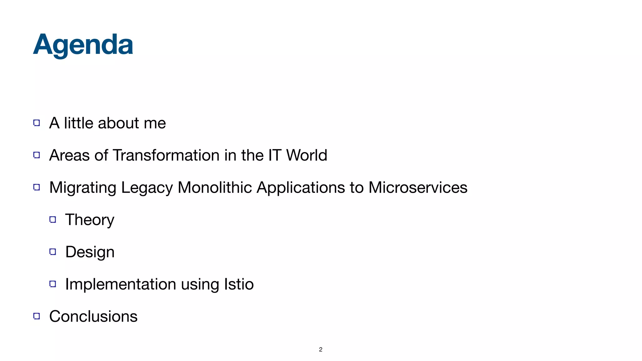2
A little about me

Areas of Transformation in the IT World

Migrating Legacy Monolithic Applications to Microservices

Theory

Design

Implementation using Istio

Conclusions
Agenda
 