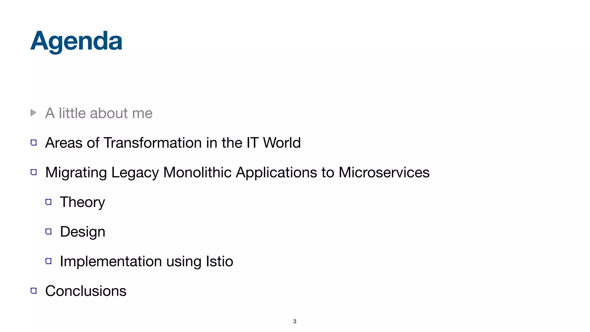 3
A little about me

Areas of Transformation in the IT World

Migrating Legacy Monolithic Applications to Microservices

Theory

Design

Implementation using Istio

Conclusions
Agenda
 
