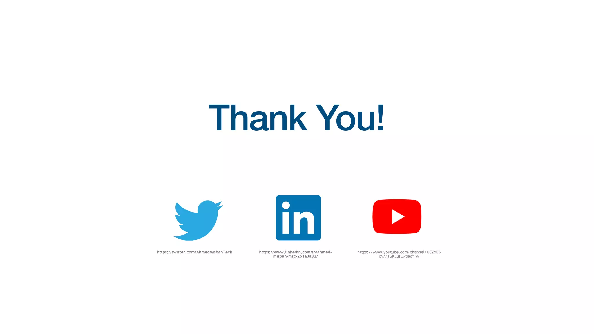 Thank You!
https://twitter.com/AhmedMisbahTech https://www.linkedin.com/in/ahmed-
misbah-msc-251a3a32/
https://www.youtube.com/channel/UCZxEB
qvA1fGKLusLwoadf_w
 