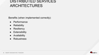 INSERT DESIGNATOR, IF NEEDED4
DISTRIBUTED SERVICES
ARCHITECTURES
Benefits (when implemented correctly):
● Performance
● Reliability
● Resiliency
● Extensibility
● Availability
● Robustness
 