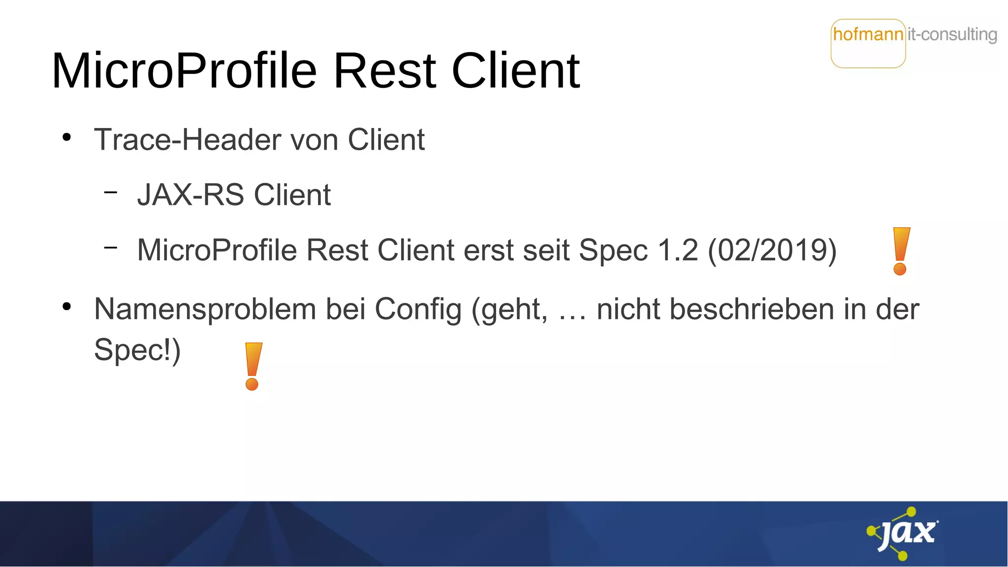 MicroProfile Rest Client
●
Trace-Header von Client
– JAX-RS Client
– MicroProfile Rest Client erst seit Spec 1.2 (02/2019)
●
Namensproblem bei Config (geht, … nicht beschrieben in der
Spec!)
 