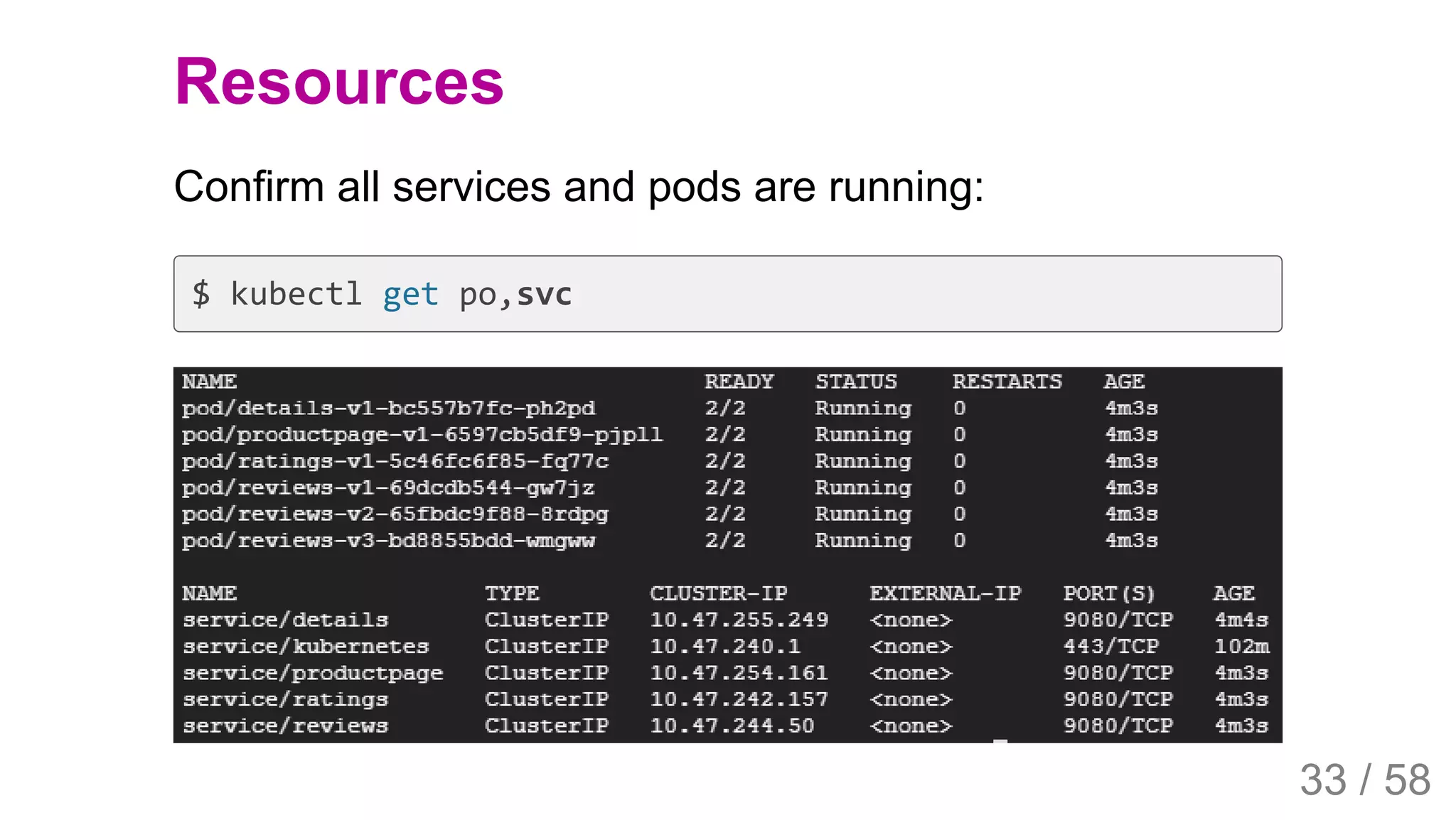 2019/4/4 Istio Service Mesh Introduction
127.0.0.1:5500/#54 33/58
Resources
Confirm all services and pods are running:
$ kubectl get po,svc
33 / 58
 