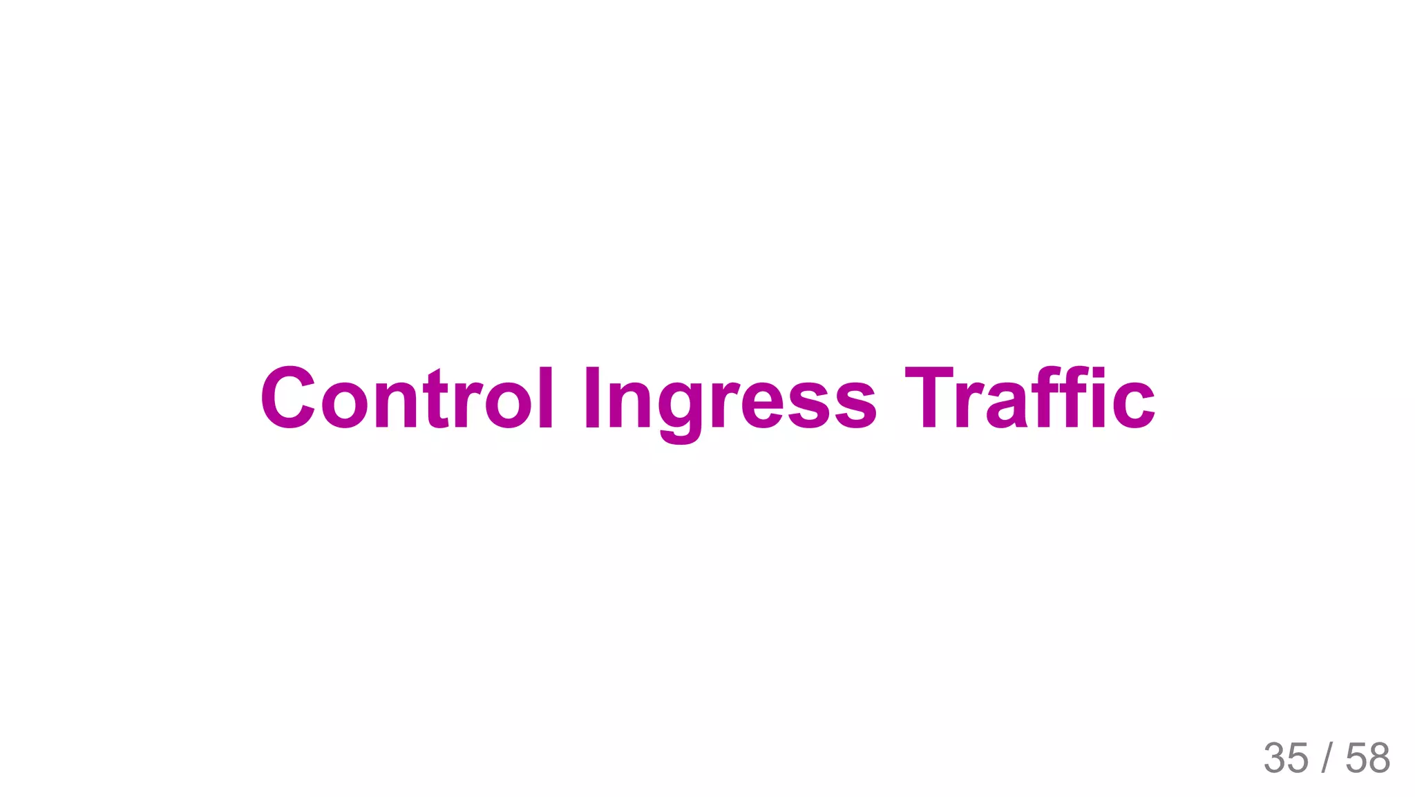 2019/4/4 Istio Service Mesh Introduction
127.0.0.1:5500/#54 35/58
Control Ingress Traffic
35 / 58
 