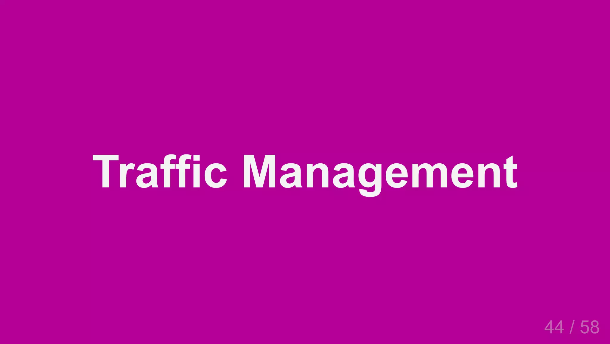 2019/4/4 Istio Service Mesh Introduction
127.0.0.1:5500/#54 44/58
Traffic Management
44 / 58
 